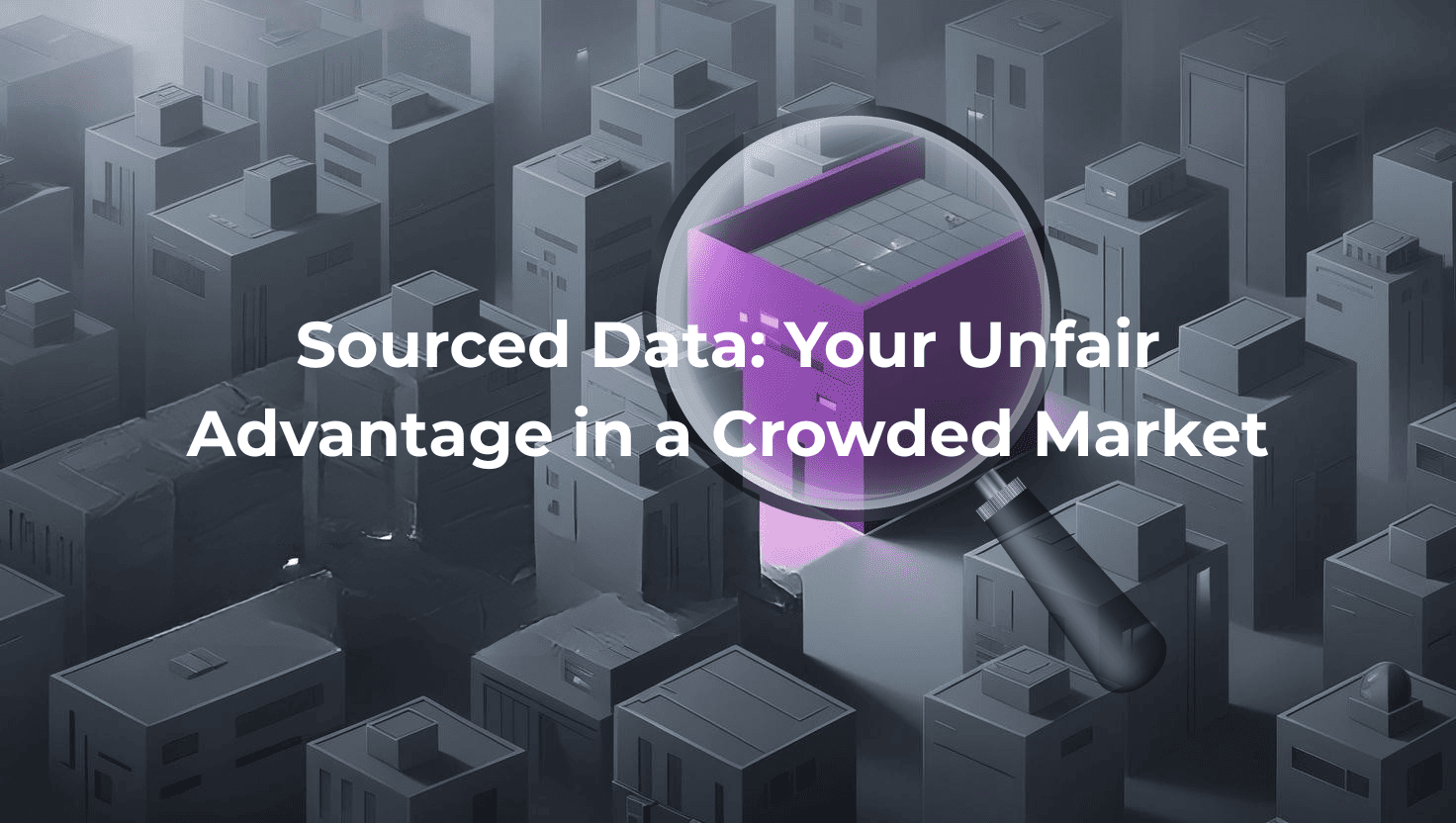 Illustration of a magnifying glass highlighting a single purple building among a dense, grey cityscape, symbolizing the power of sourced data to stand out in a crowded market. Text overlay reads: 'Sourced Data: Your Unfair Advantage in a Crowded Market'.