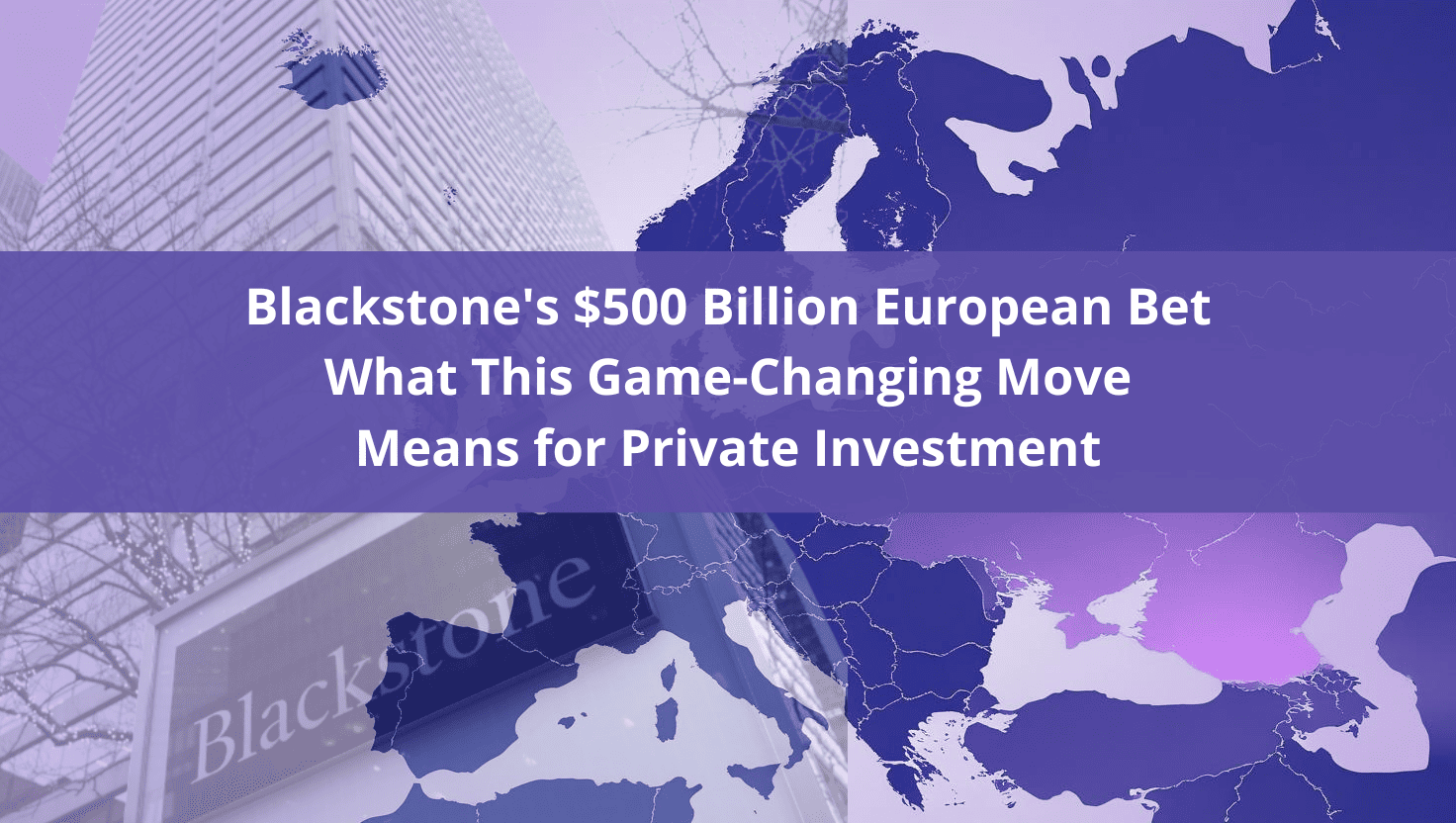 Illustration of Blackstone’s European investment strategy, featuring a $500 billion headline over a stylized map of Europe with a modern glass building in the background. Purple tones emphasize private investment focus.