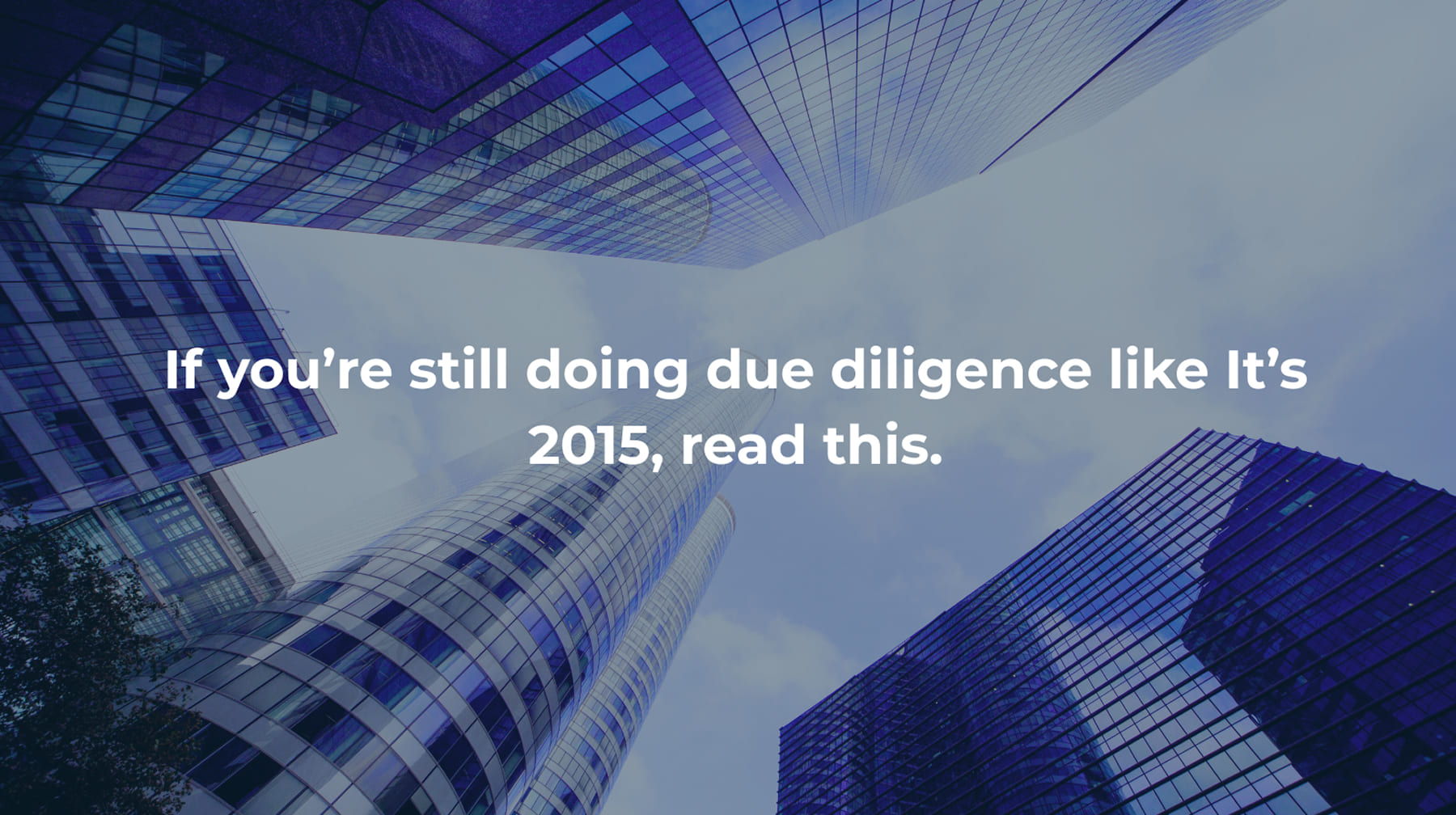 Modern glass skyscrapers viewed from below with the text “If you’re still doing due diligence like it’s 2015, read this.” symbolizing innovation and modernization in investment research.
