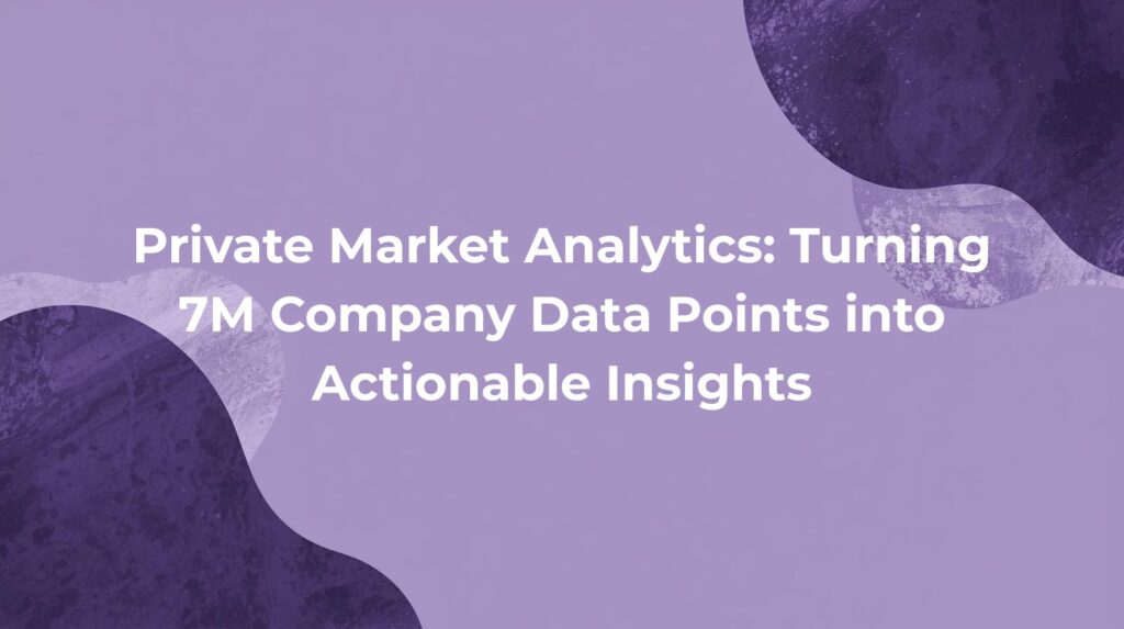 Private Market Analytics: Turning 7M Company Data Points into Actionable Insights
